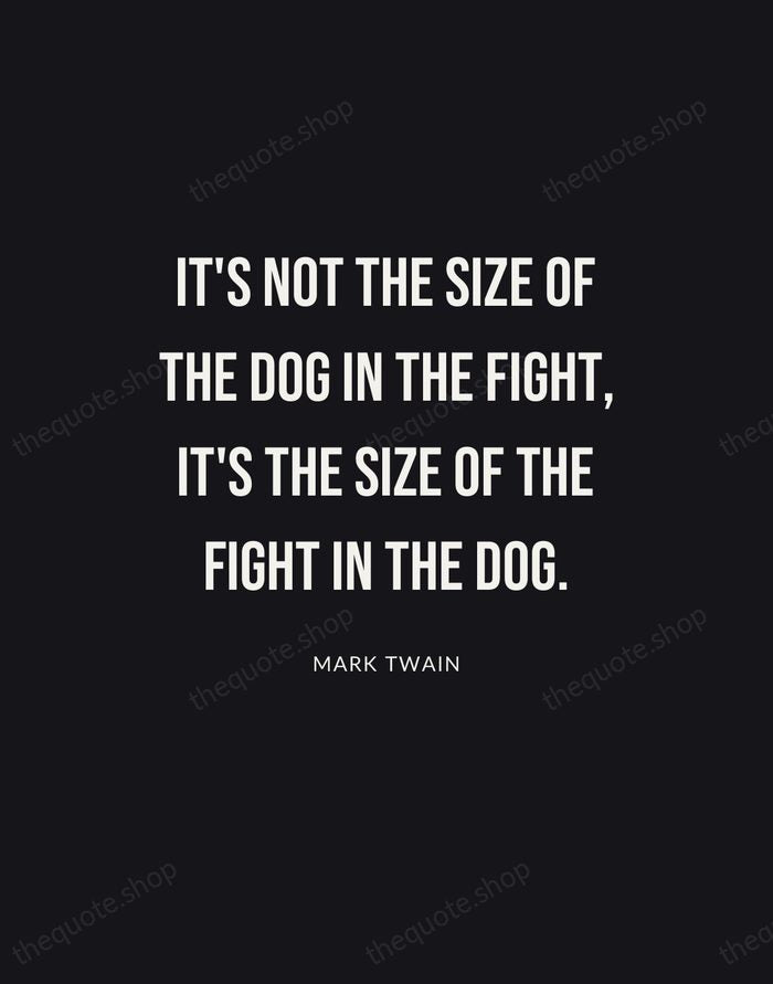 It's not the size of the dog in the fight, it's the… — Mark Twain | Printable Wall Art — Poster Condensed