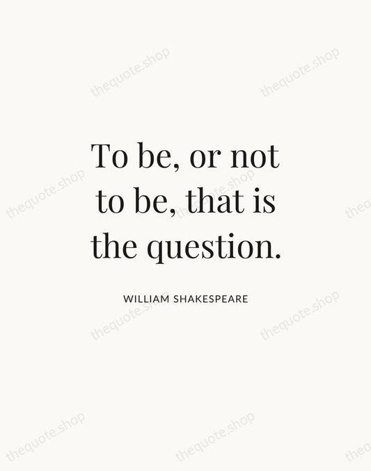 To be, or not to be, that is the question. — William Shakespeare | Printable Wall Art — Atelier Serif