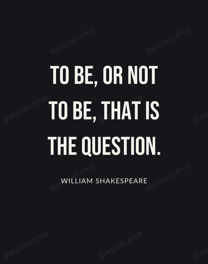 To be, or not to be, that is the question. — William Shakespeare | Printable Wall Art — Poster Condensed