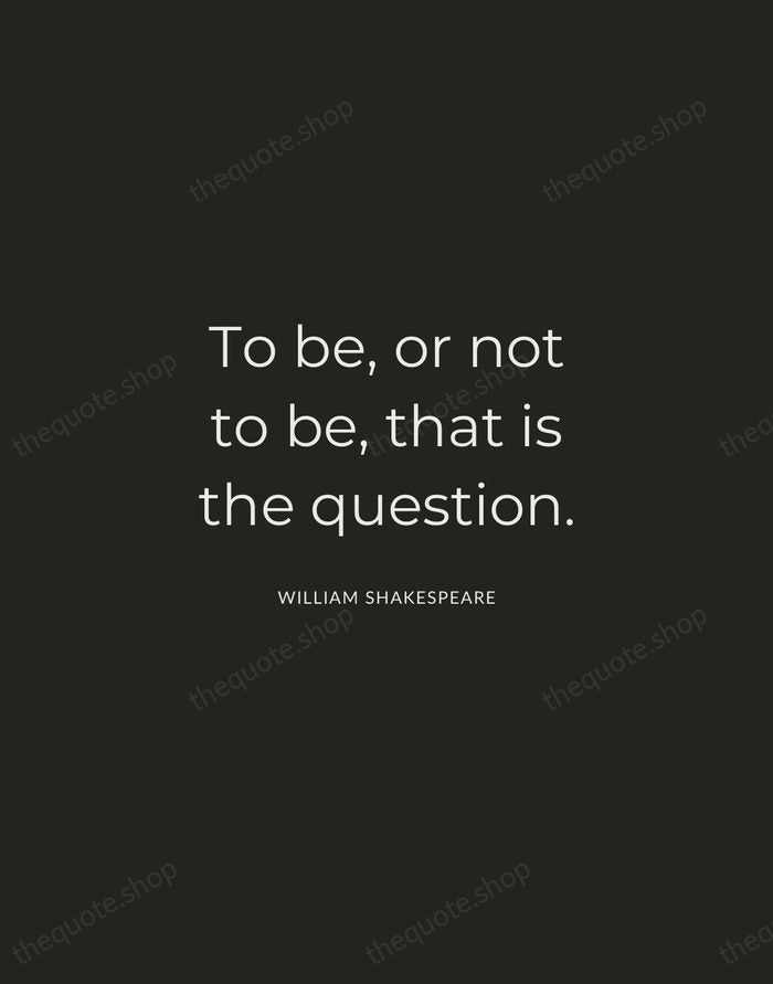 To be, or not to be, that is the question. — William Shakespeare — Charcoal Sans