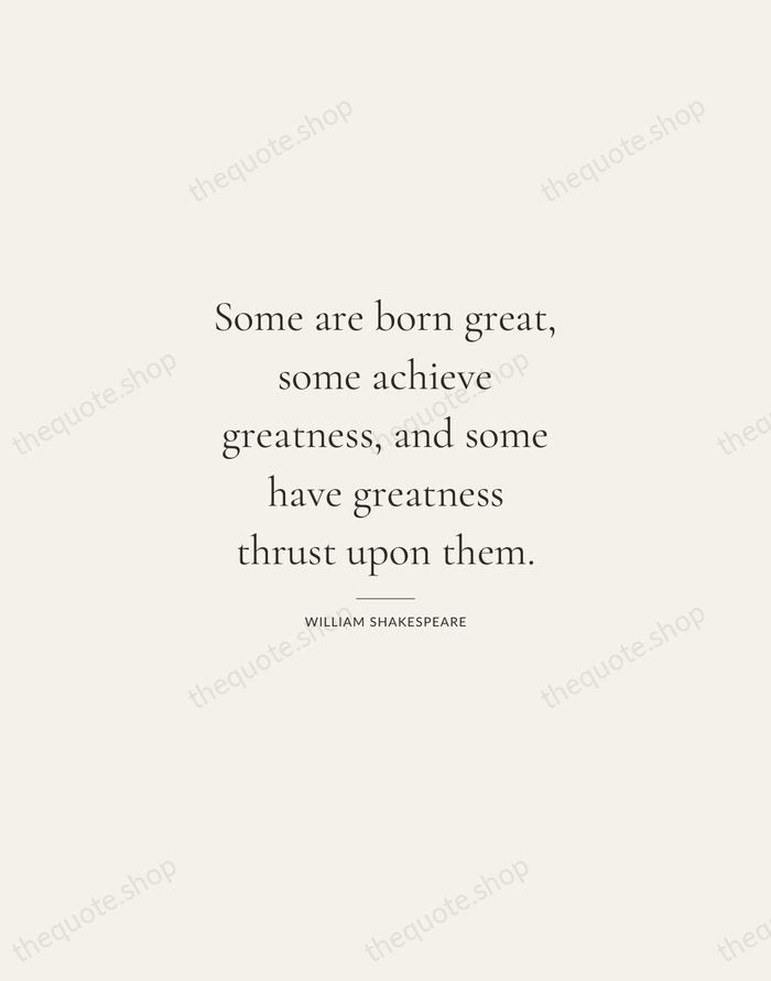 Some are born great, some achieve greatness, and some have greatness thrust… — William Shakespeare — Gallery Rule