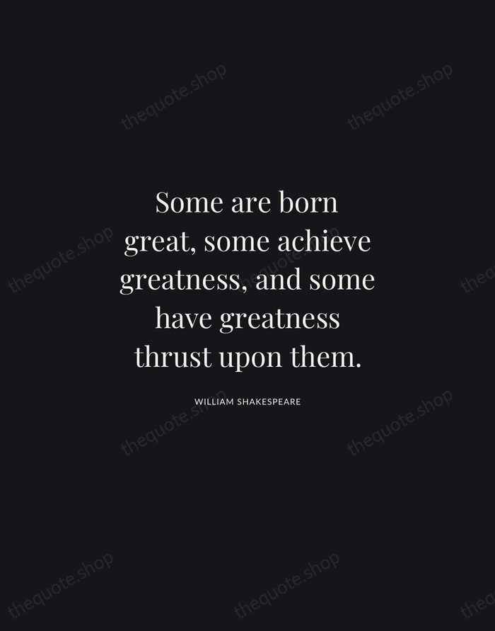Some are born great, some achieve greatness, and some have greatness thrust… — William Shakespeare | Printable Wall Art — Midnight Serif