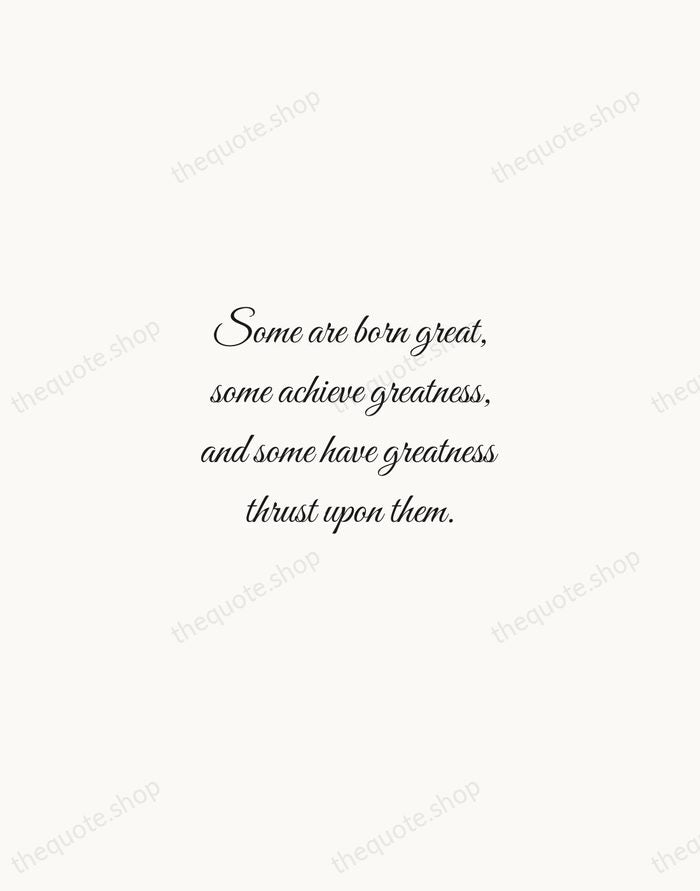Some are born great, some achieve greatness, and some have greatness thrust… — William Shakespeare — Script Whisper