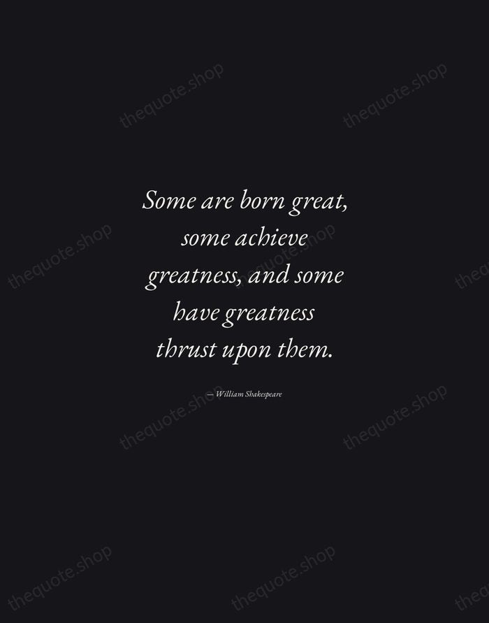 Some are born great, some achieve greatness, and some have greatness thrust… — William Shakespeare — Manuscript Italic