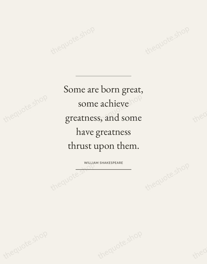 Some are born great, some achieve greatness, and some have greatness thrust… — William Shakespeare — Gallery Frame