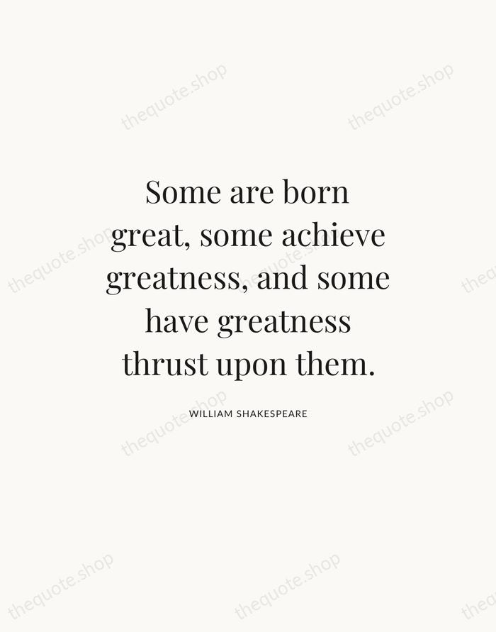 Some are born great, some achieve greatness, and some have greatness thrust… — William Shakespeare — Statement Serif