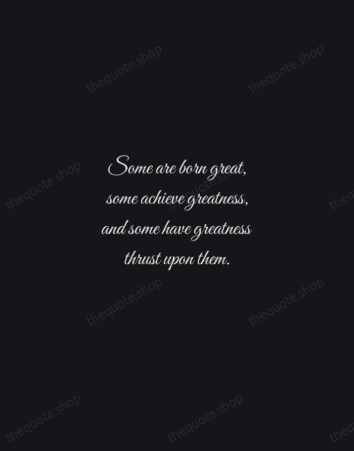 Some are born great, some achieve greatness, and some have greatness thrust… — William Shakespeare — Night Script