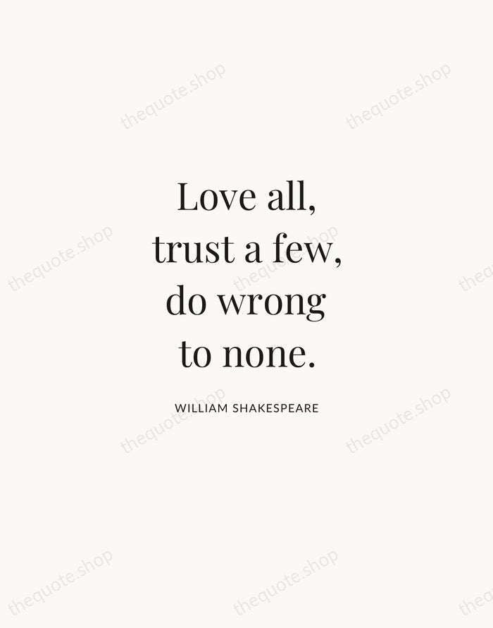 Love all, trust a few, do wrong to none. — William Shakespeare | Printable Wall Art — Atelier Serif