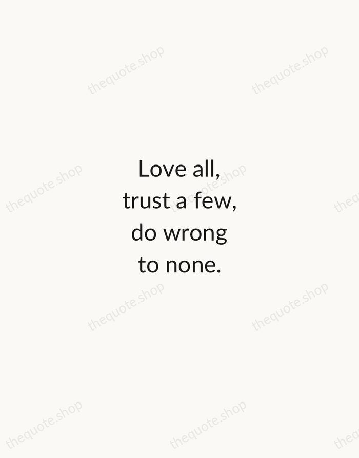 Love all, trust a few, do wrong to none. — William Shakespeare — Minimal Unsigned