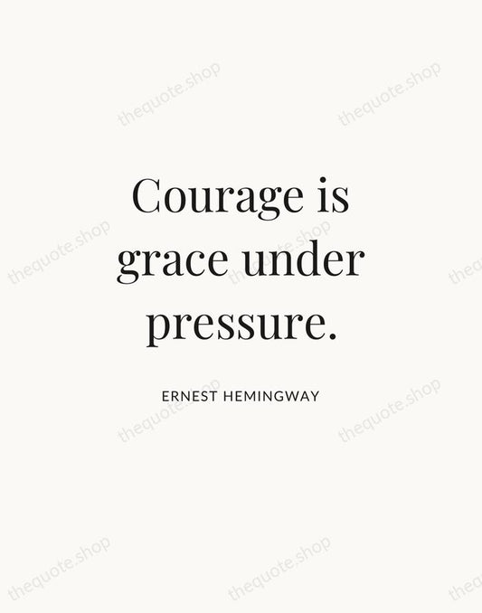 Courage is grace under pressure. — Ernest Hemingway | Printable Wall Art — Atelier Serif