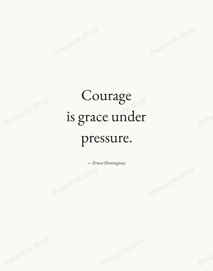 Courage is grace under pressure. — Ernest Hemingway — Quiet Garamond