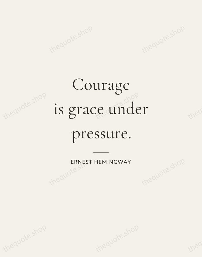 Courage is grace under pressure. — Ernest Hemingway — Gallery Rule