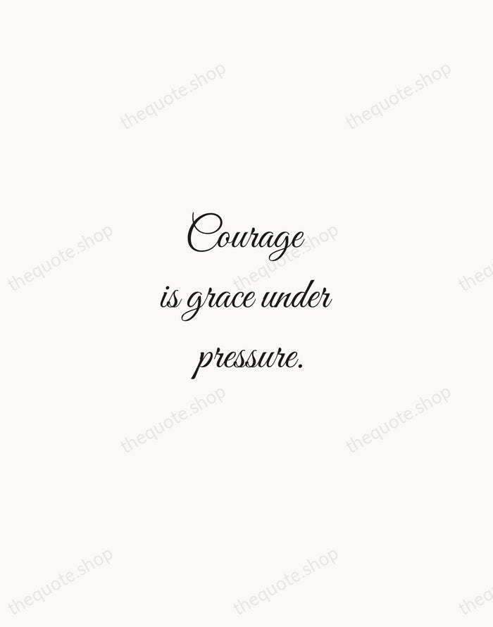 Courage is grace under pressure. — Ernest Hemingway — Script Whisper