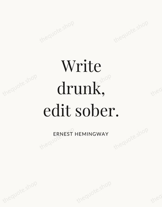 Write drunk, edit sober. — Ernest Hemingway | Printable Wall Art — Atelier Serif