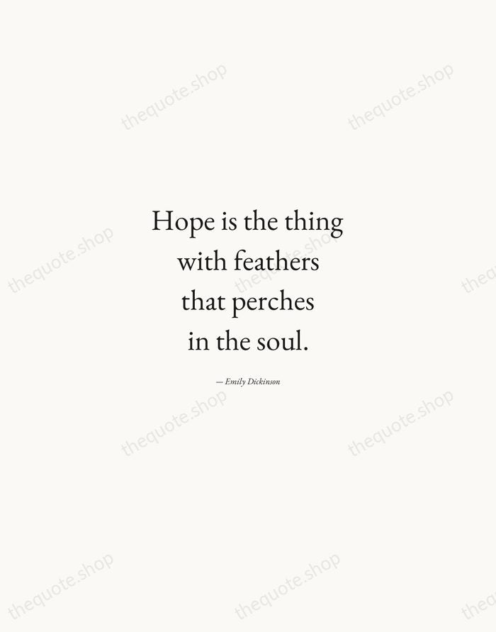 Hope is the thing with feathers that perches in the soul. — Emily Dickinson — Quiet Garamond