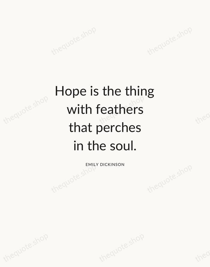 Hope is the thing with feathers that perches in the soul. — Emily Dickinson — Modern Sans Calm