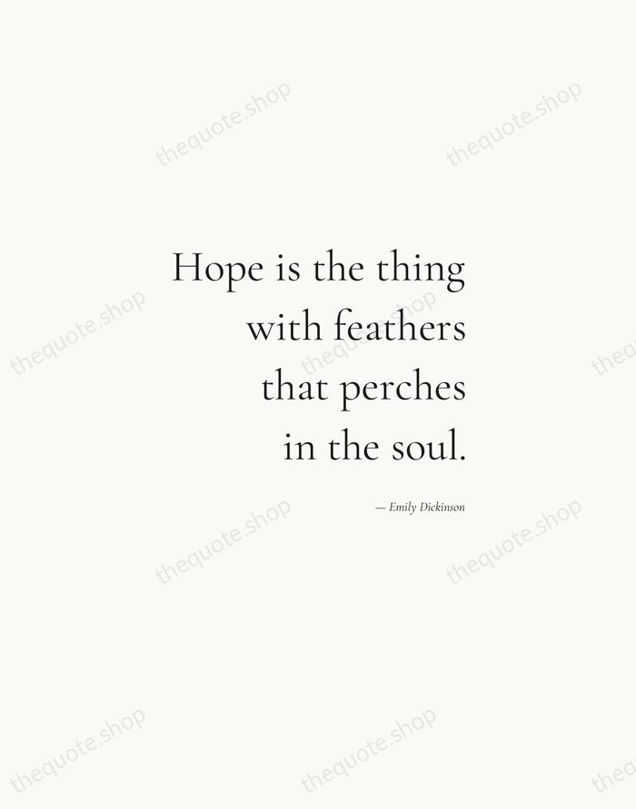 Hope is the thing with feathers that perches in the soul. — Emily Dickinson — Soft Serif Right