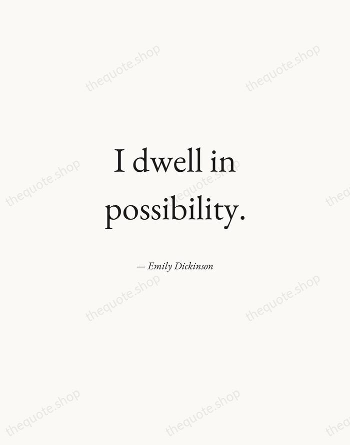 I dwell in possibility. — Emily Dickinson — Quiet Garamond