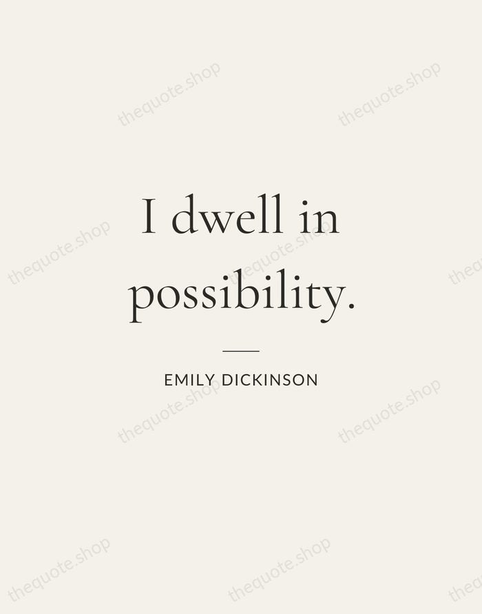 I dwell in possibility. — Emily Dickinson — Gallery Rule