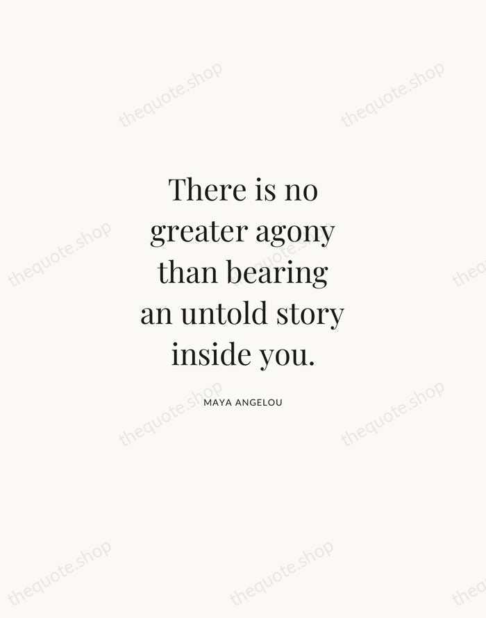 There is no greater agony than bearing an untold story inside you. — Maya Angelou | Printable Wall Art — Atelier Serif