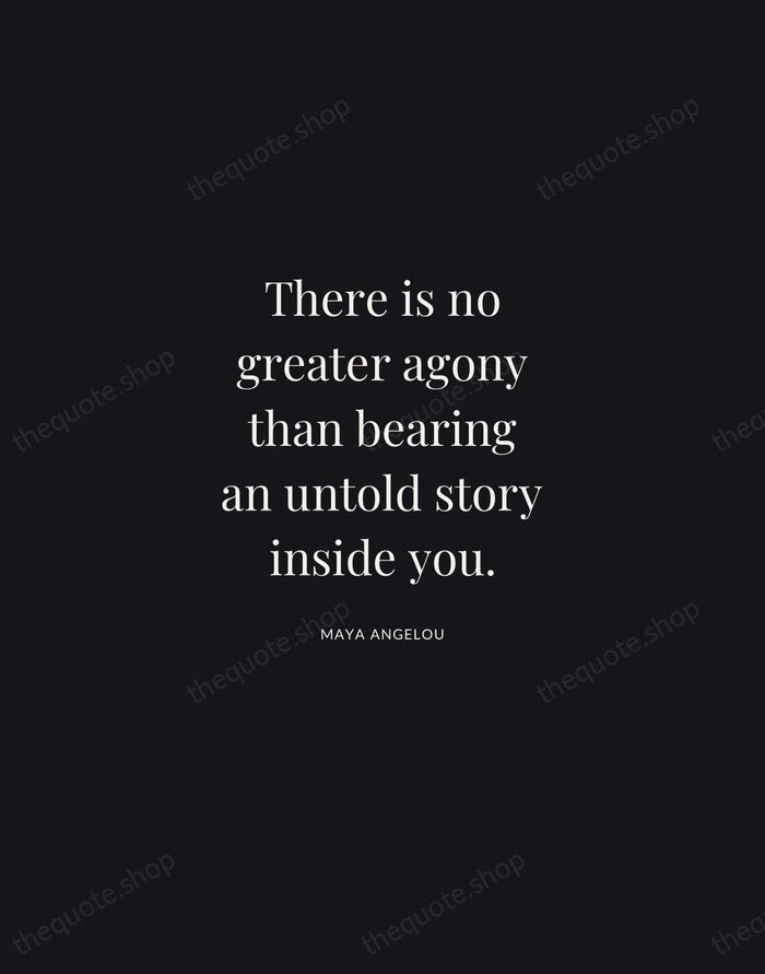 There is no greater agony than bearing an untold story inside you. — Maya Angelou | Printable Wall Art — Midnight Serif