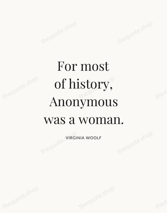 For most of history, Anonymous was a woman. — Virginia Woolf | Printable Wall Art — Atelier Serif