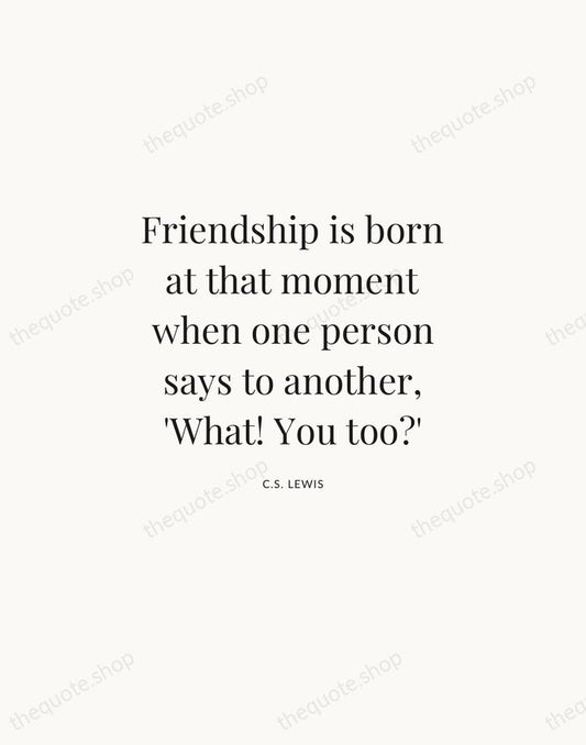 Friendship is born at that moment when one person says to another… — C.S. Lewis | Printable Wall Art — Atelier Serif