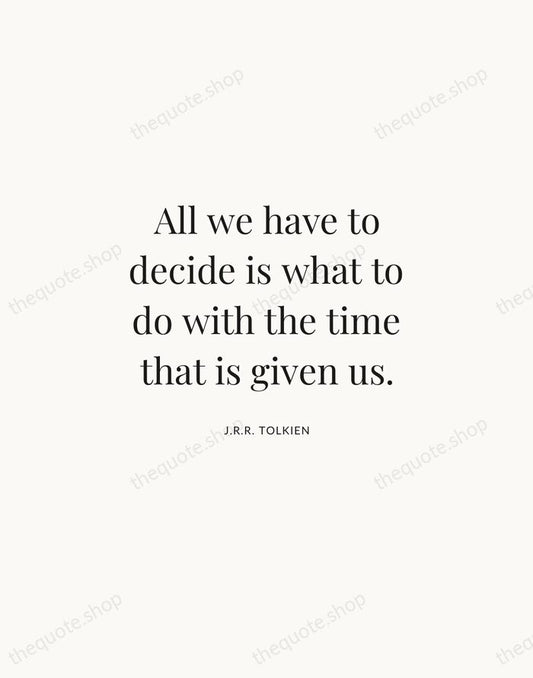 All we have to decide is what to do with the time… — J.R.R. Tolkien | Printable Wall Art — Atelier Serif