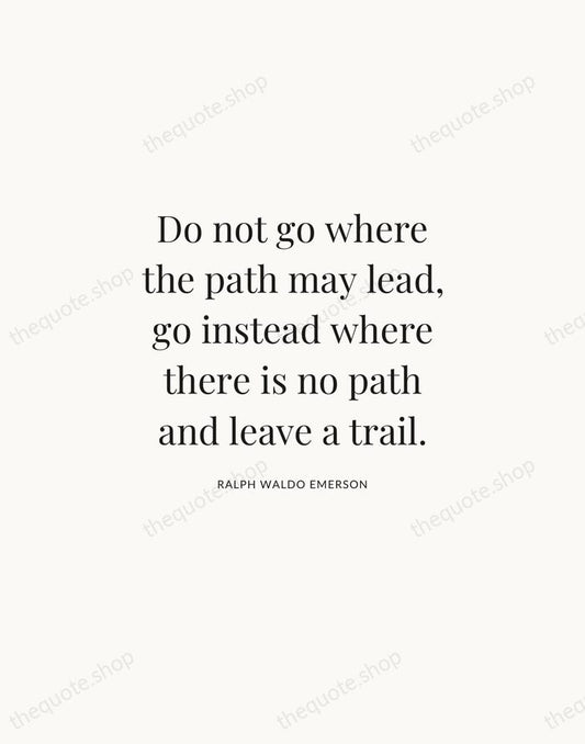 Do not go where the path may lead, go instead where there… — Ralph Waldo Emerson | Printable Wall Art — Atelier Serif