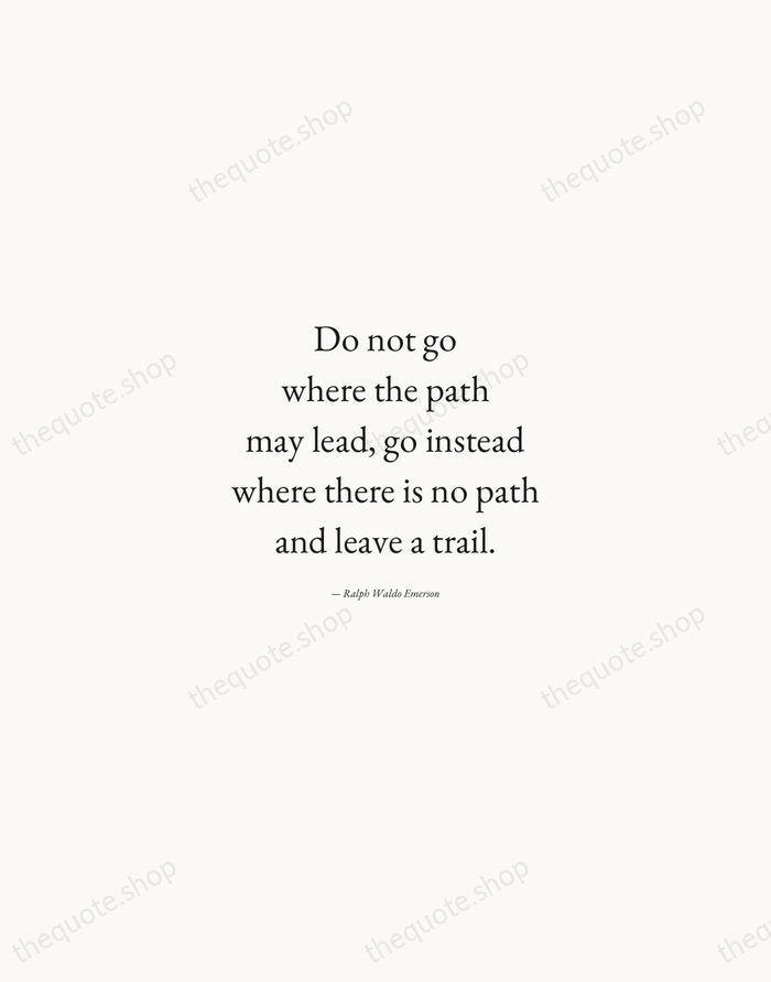 Do not go where the path may lead, go instead where there… — Ralph Waldo Emerson — Quiet Garamond