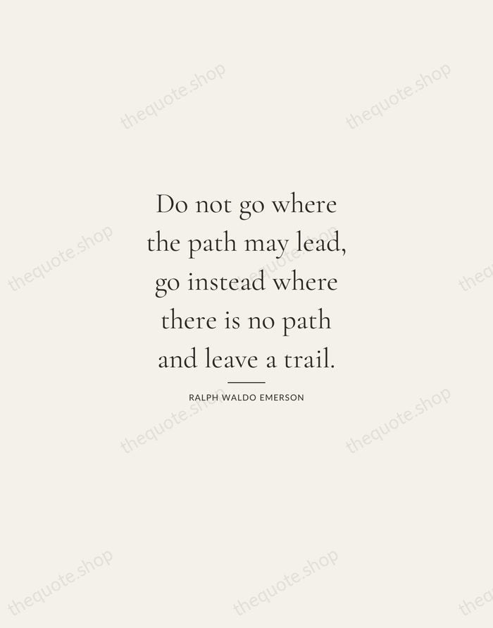 Do not go where the path may lead, go instead where there… — Ralph Waldo Emerson — Gallery Rule