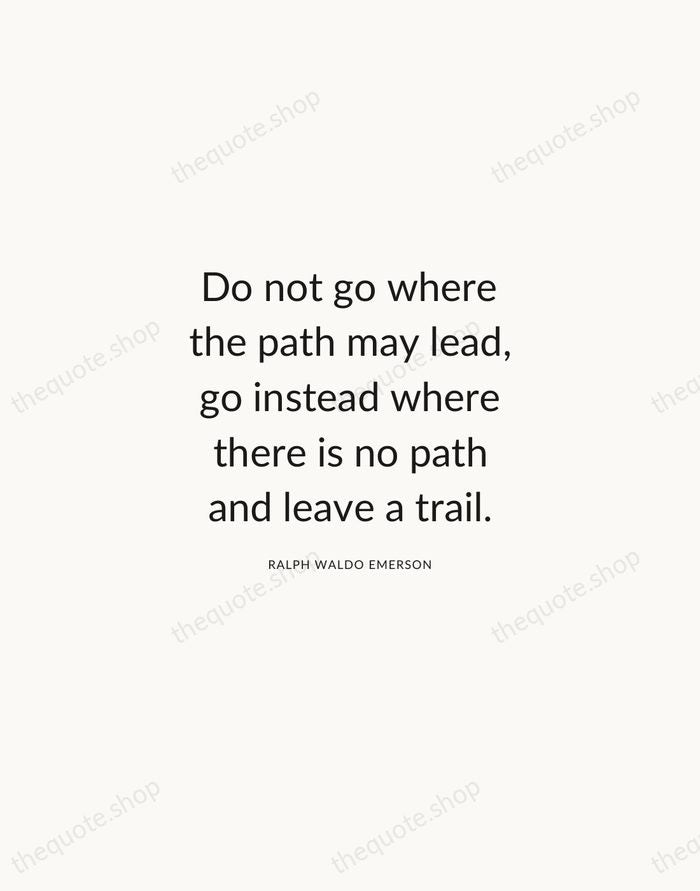 Do not go where the path may lead, go instead where there… — Ralph Waldo Emerson — Modern Sans Calm