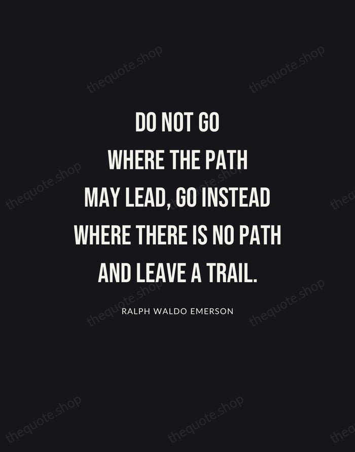 Do not go where the path may lead, go instead where there… — Ralph Waldo Emerson | Printable Wall Art — Poster Condensed