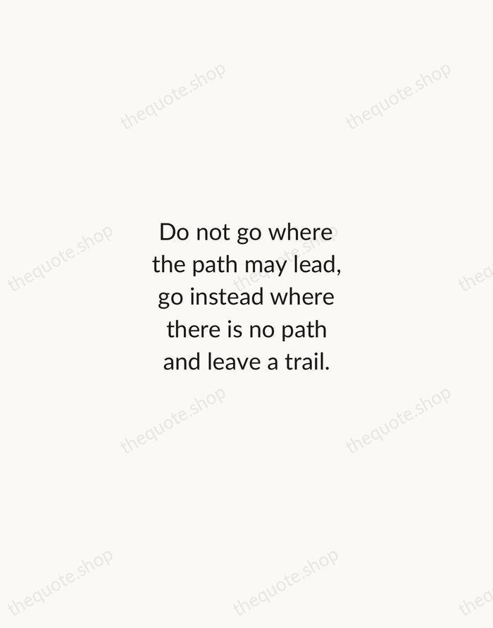 Do not go where the path may lead, go instead where there… — Ralph Waldo Emerson — Minimal Unsigned