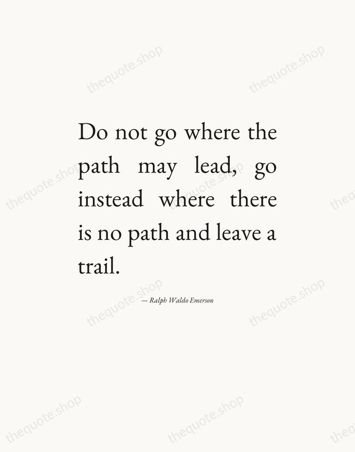 Do not go where the path may lead, go instead where there… — Ralph Waldo Emerson — Editorial Justified