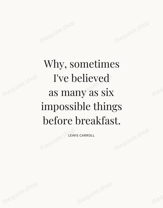 Why, sometimes I've believed as many as six impossible things before breakfast. — Lewis Carroll | Printable Wall Art — Atelier Serif