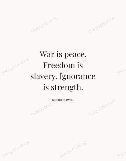 War is peace. Freedom is slavery. Ignorance is strength. — George Orwell | Printable Wall Art — Atelier Serif