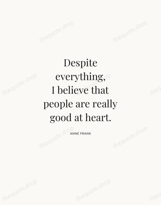 Despite everything, I believe that people are really good at heart. — Anne Frank | Printable Wall Art — Atelier Serif