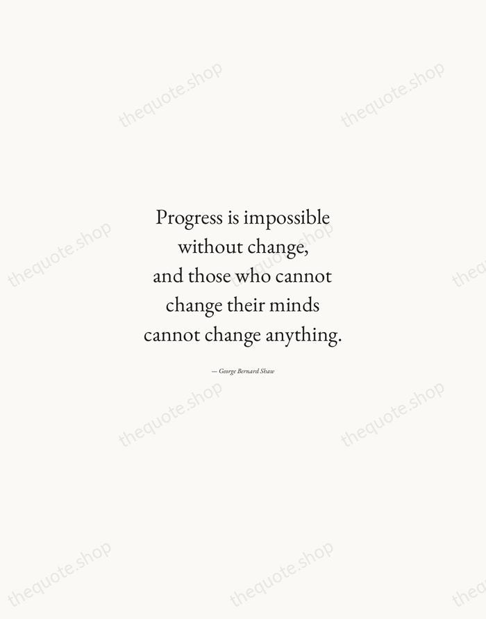 Progress is impossible without change, and those who cannot change their minds… — George Bernard Shaw — Quiet Garamond