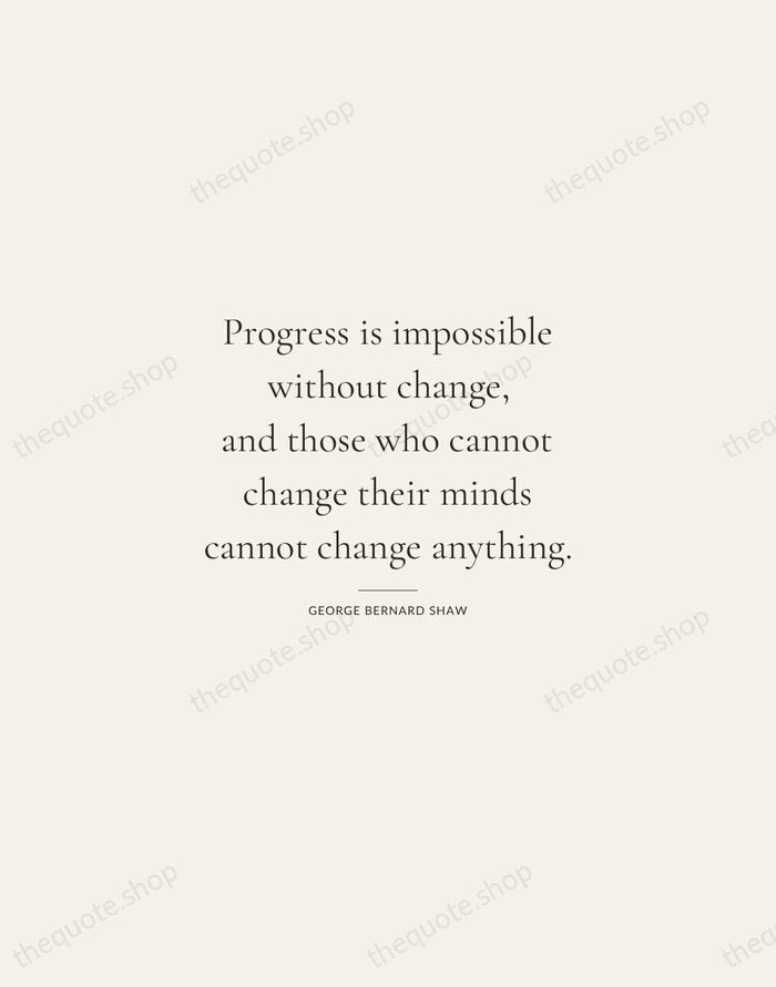 Progress is impossible without change, and those who cannot change their minds… — George Bernard Shaw — Gallery Rule