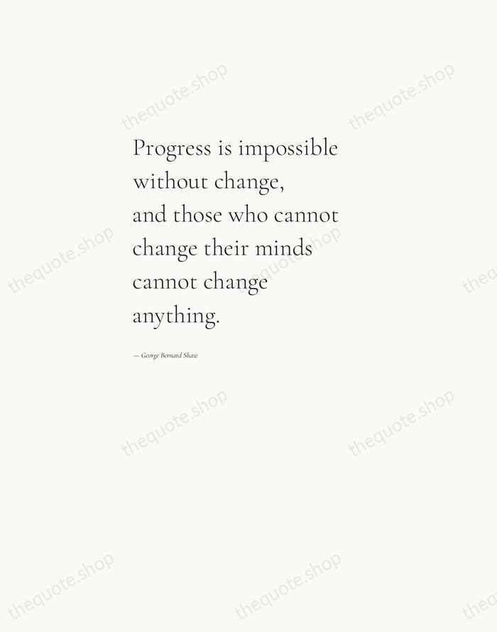 Progress is impossible without change, and those who cannot change their minds… — George Bernard Shaw — Editorial Left Serif