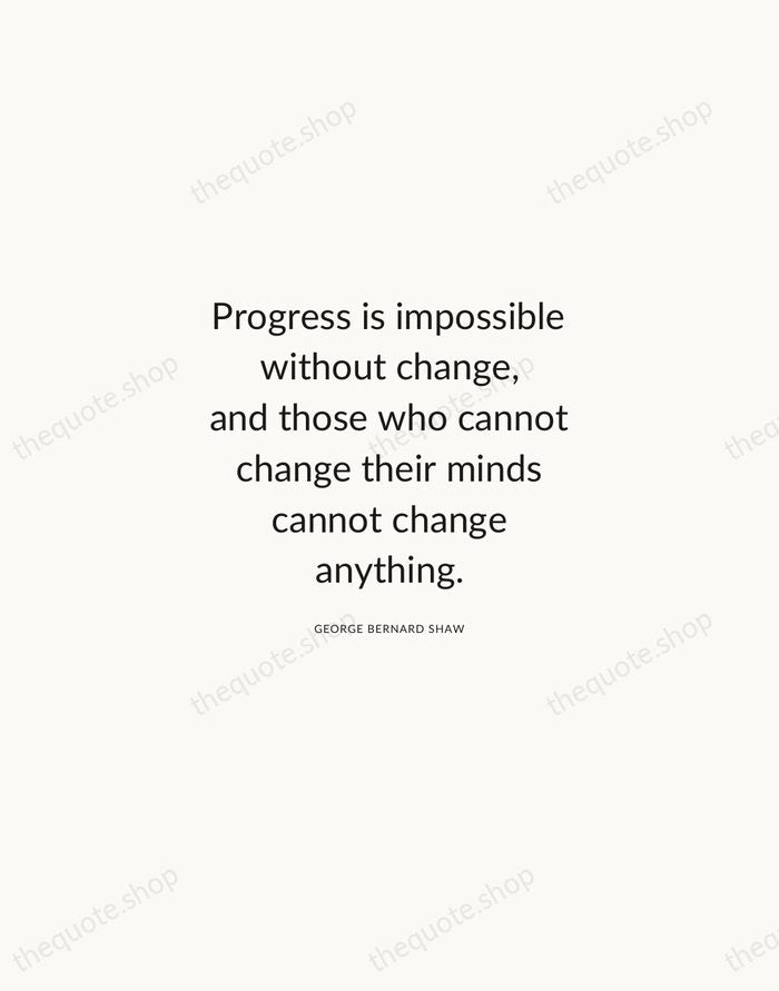 Progress is impossible without change, and those who cannot change their minds… — George Bernard Shaw — Modern Sans Calm