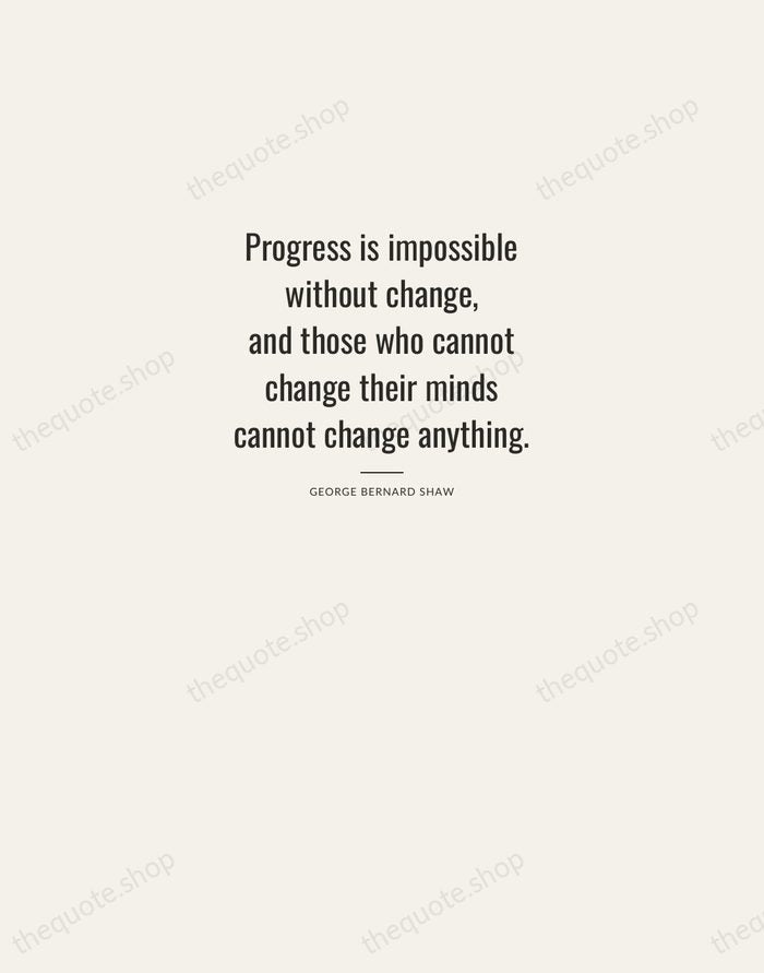 Progress is impossible without change, and those who cannot change their minds… — George Bernard Shaw — Letterpress Caps