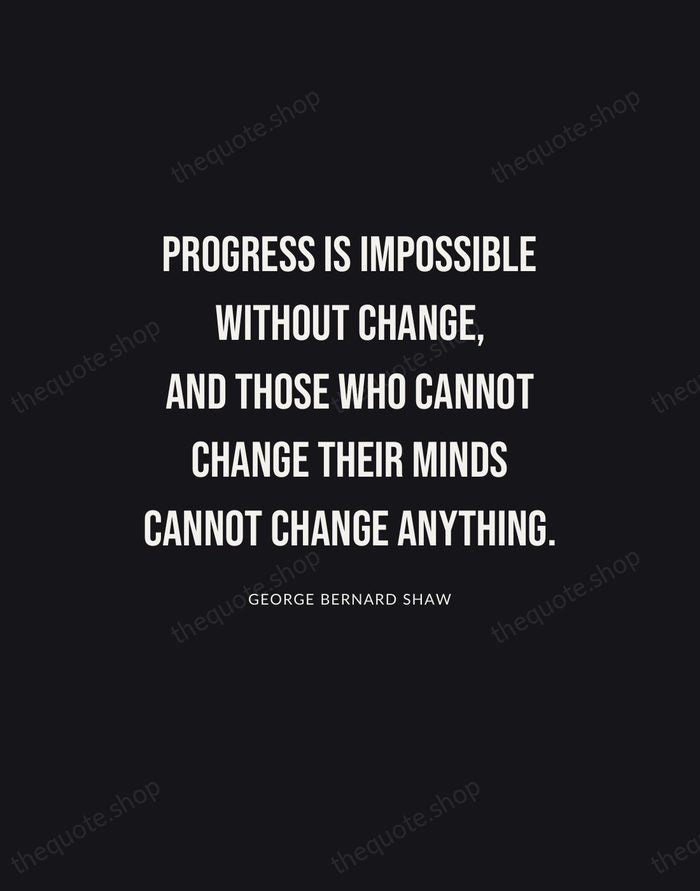 Progress is impossible without change, and those who cannot change their minds… — George Bernard Shaw | Printable Wall Art — Poster Condensed