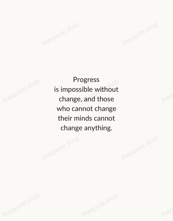 Progress is impossible without change, and those who cannot change their minds… — George Bernard Shaw — Minimal Unsigned