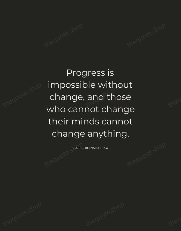 Progress is impossible without change, and those who cannot change their minds… — George Bernard Shaw — Charcoal Sans