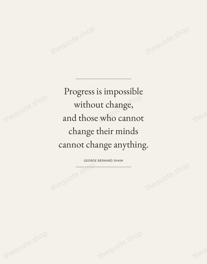 Progress is impossible without change, and those who cannot change their minds… — George Bernard Shaw — Gallery Frame