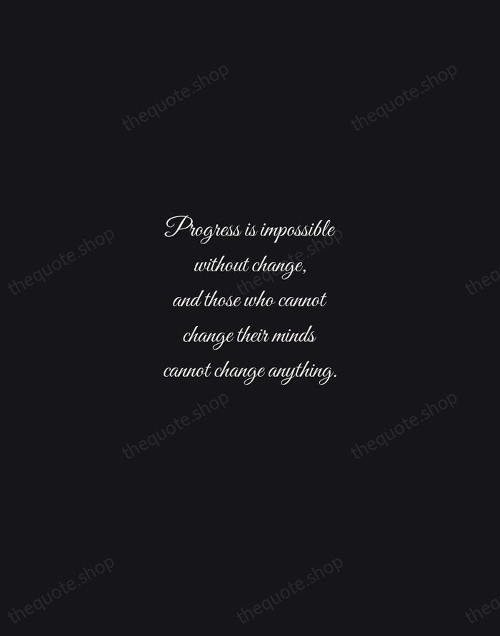 Progress is impossible without change, and those who cannot change their minds… — George Bernard Shaw — Night Script