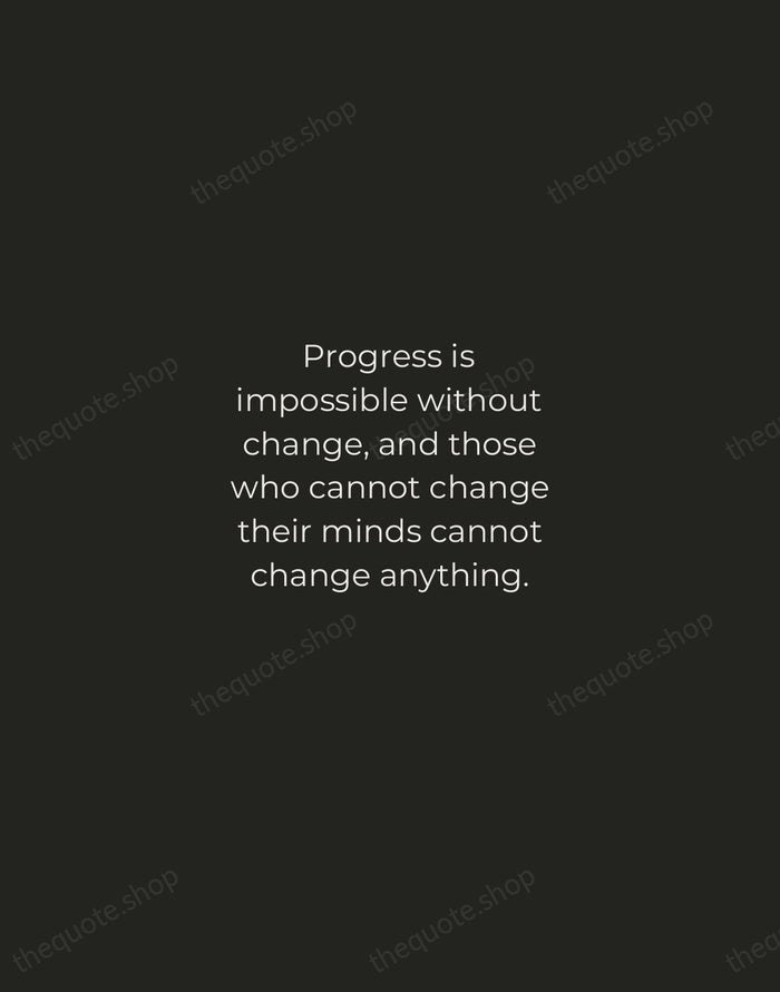 Progress is impossible without change, and those who cannot change their minds… — George Bernard Shaw — Tracked Caps Unsigned