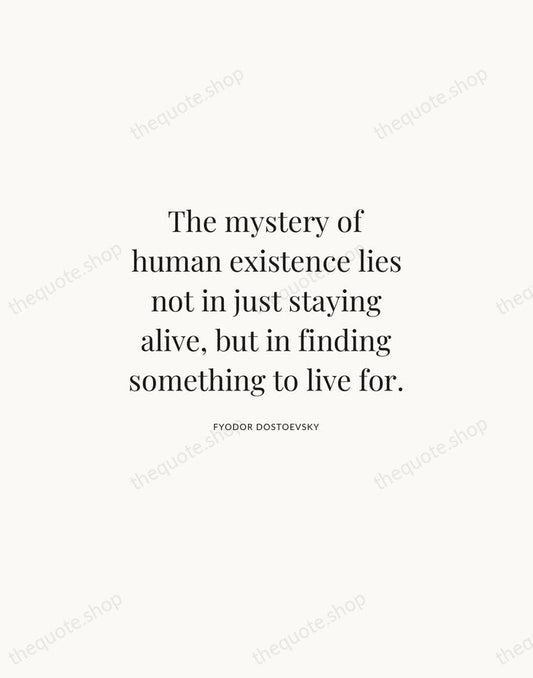 The mystery of human existence lies not in just staying alive, but… — Fyodor Dostoevsky | Printable Wall Art — Atelier Serif